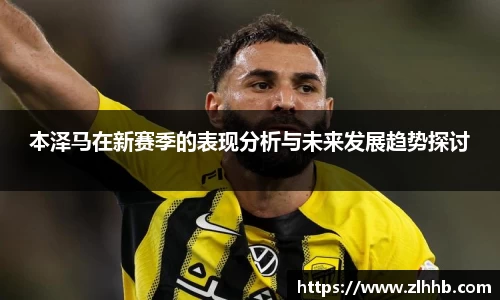 本泽马在新赛季的表现分析与未来发展趋势探讨