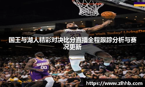 国王与湖人精彩对决比分直播全程跟踪分析与赛况更新