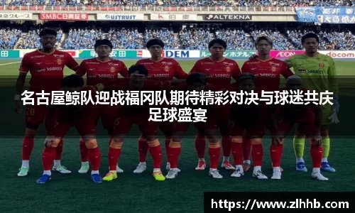 名古屋鲸队迎战福冈队期待精彩对决与球迷共庆足球盛宴